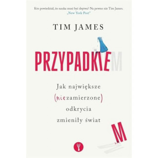 Tim James - Przypadkiem. Jak największe (niezamierzone) odkrycia zmieniły świat