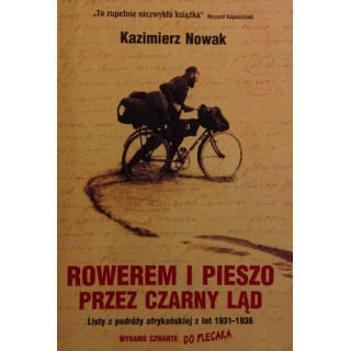Kazimierz Nowak - Rowerem i Pieszo Przez Czarny Ląd: Listy Z Podróży Afrykańskiej Z Lat 1931-1936