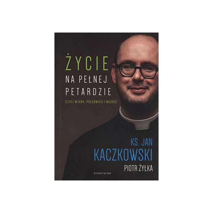 Jan Kaczkowski - Życie na pełnej petardzie - ks. Jan Kaczkowski, Piotr Żyłka