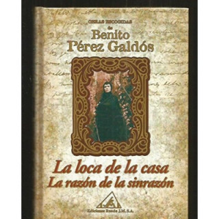 Benito Pérez Galdós - Obras escogidas de Benito Pérez Galdós: La loca de la casa. La razón de la sin razón