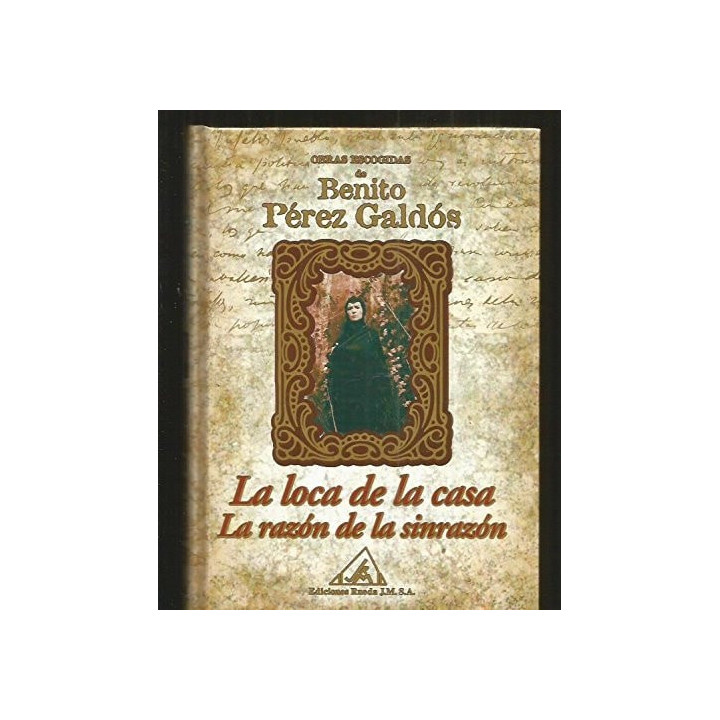 Benito Pérez Galdós - Obras escogidas de Benito Pérez Galdós: La loca de la casa. La razón de la sin razón
